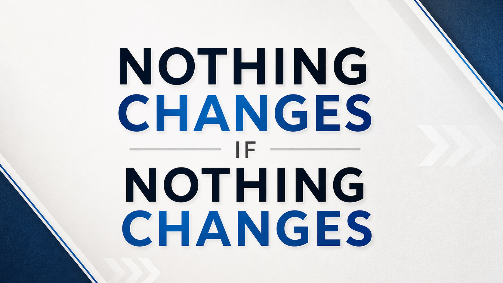 Nothing Changes if Nothing Changes